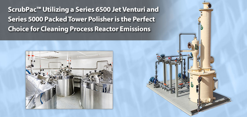 ScrubPac Utilizing a Series 6500 Jet Venturi and Series 5000 Packed Tower Polisher is the Perfect Choice for Cleaning Process Reactor Emissions